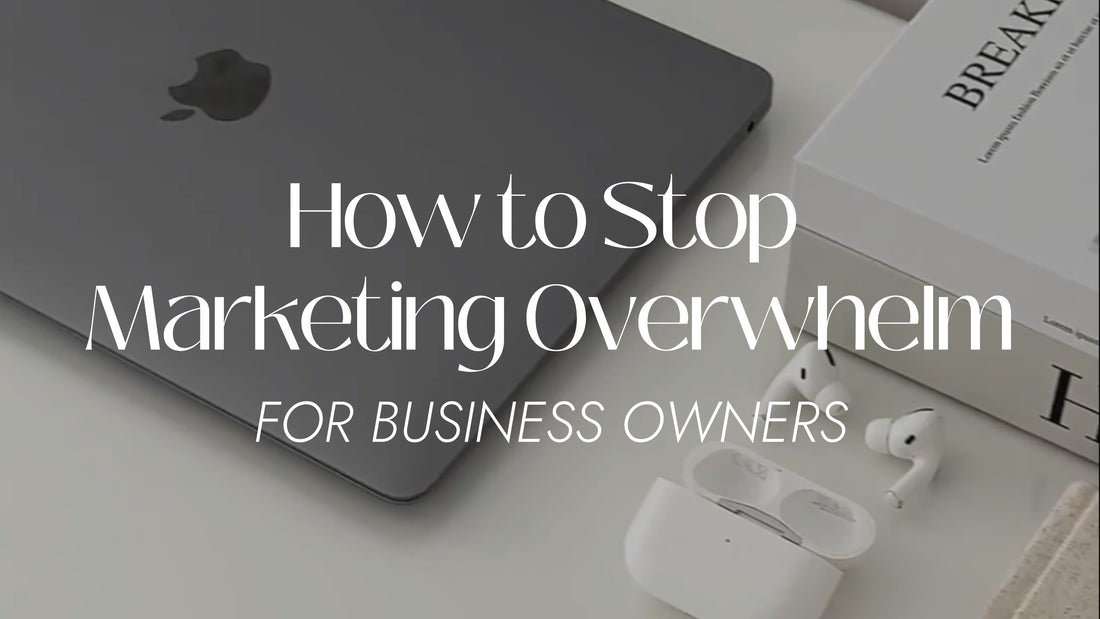 How to Stop Marketing Overwhelm for Business Owners