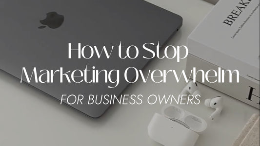 How to Stop Marketing Overwhelm for Business Owners