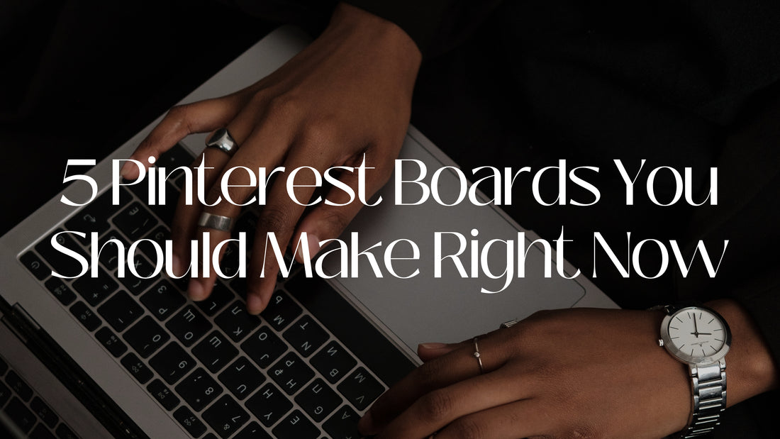 5 Pinterest Boards You Should Make Right Now